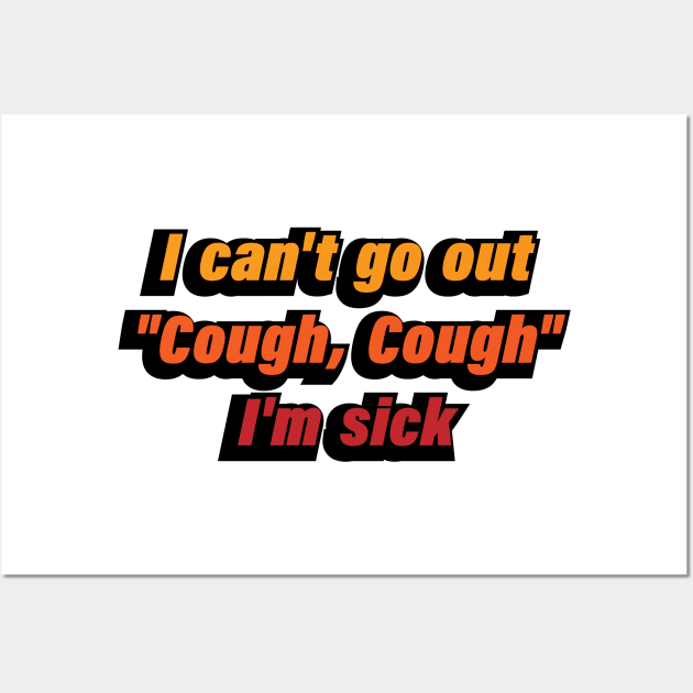 I can't go out Cough, Cough I'm sick Wall Art by CRE4T1V1TY